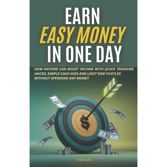Earn Easy Money In One Day: How Anyone Can Boost Income With Quick Treasure Hacks, Simple Cash Gigs and Legit Side Hustl, (Paperback)