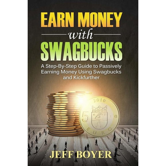 Earn Money with Swagbucks: A Step-By-Step Guide to Passively Earning Money Using Swagbucks and Kickfurther (Paperback)