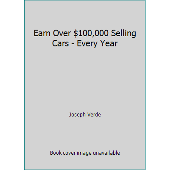 Pre-Owned Earn Over $100,000 Selling Cars - Every Year (Paperback) 1450755682 9781450755689