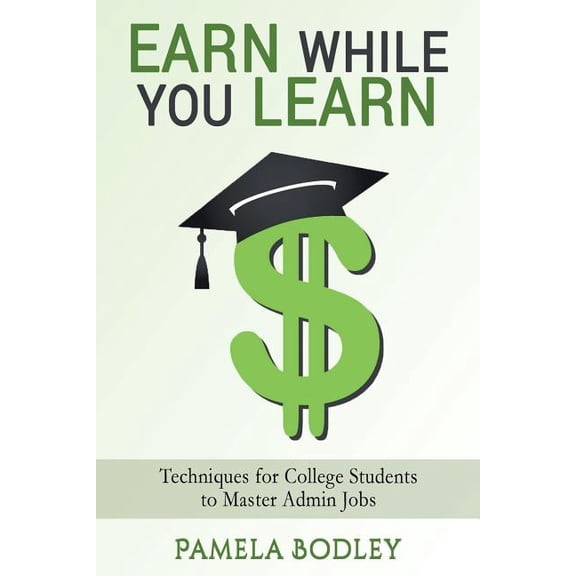 Earn While You Learn : Techniques for College Students to Master Admin Jobs