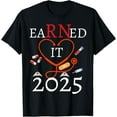 Earned It 2025 For Nurse Graduation or RN LPN Class Of 2025 TShirt