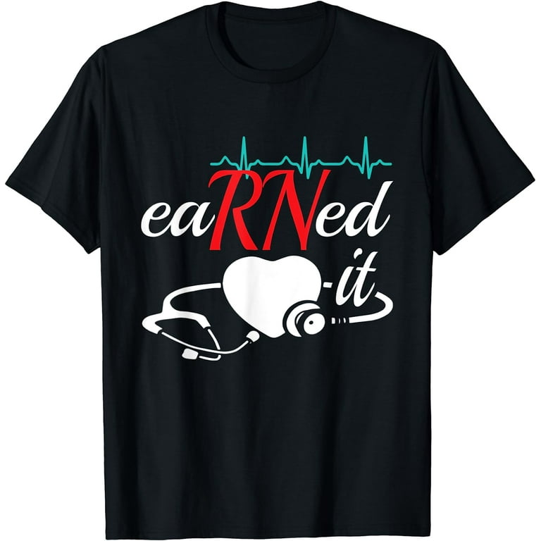 Earned It Rn Nurse Graduation T Shirt Earned It Rn Nurse Graduation T Shirt