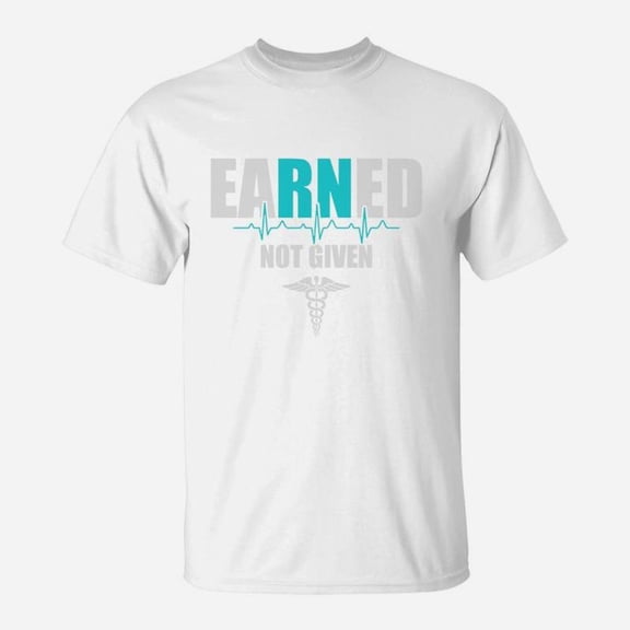 Earned Not Given Nurse Rn Registered Nurse TShirt