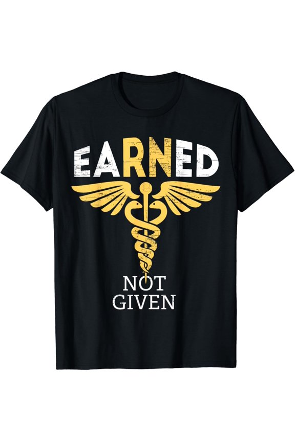 Earned Not Given | Rn Registered Nurse For Men Women T Shirt
