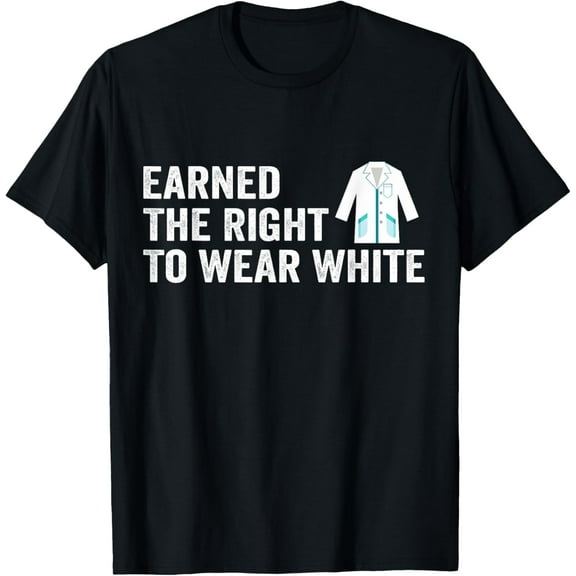 Earned The Right To Wear White, Doctor White Coat Ceremony T-Shirt
