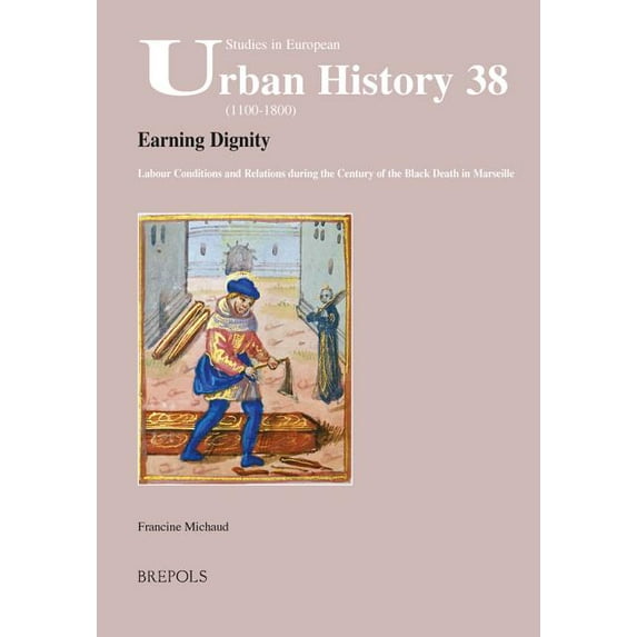 Earning Dignity: Labour Conditions and Relations During the Century of the Black Death in Marseille, (Paperback)