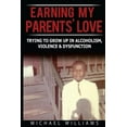 thumbnail image 1 of Earning My Parents' Love: Trying to Grow Up in Alcoholism, Violence & Dysfunction, 1 of 1