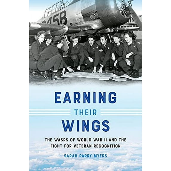 Pre-Owned Earning Their Wings: The WASPs of World War II and the Fight for Veteran Recognition Paperback