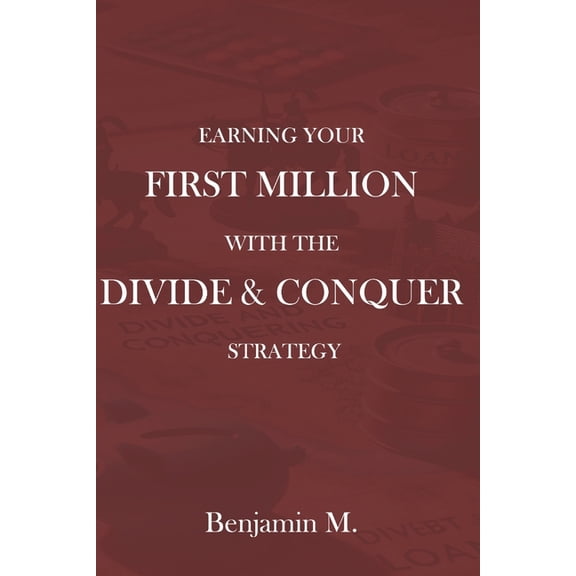 Earning Your First Million With the Divide and Conquer Strategy, (Paperback)