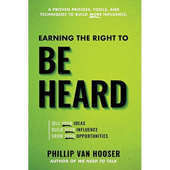 Pre-Owned Earning the Right to Be Heard: Sell Your Ideas, Build Your Influence, Grow Your Opportunities (Paperback) by Phillip Van Hooser
