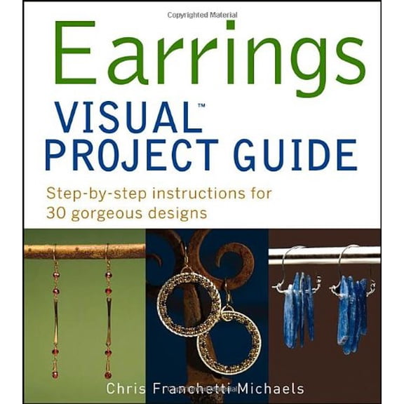 Pre-Owned Earrings VISUAL Project Guide: Step-by-step instructions for 30 gorgeous designs (Paperback) 111808344X 9781118083444