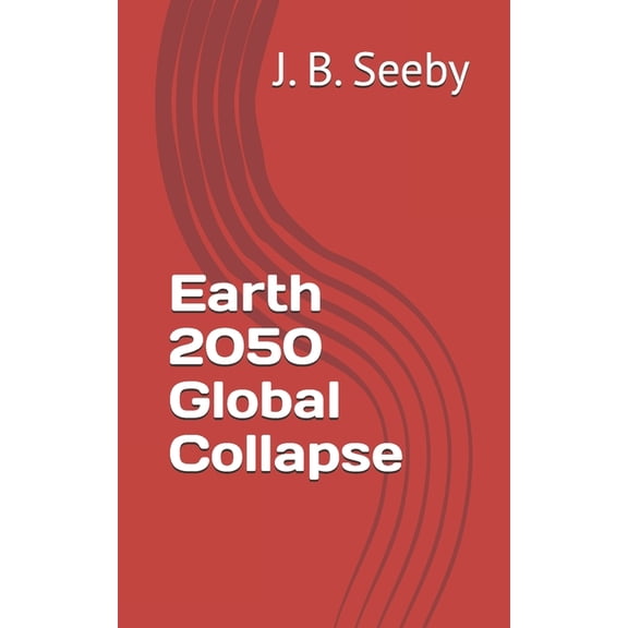 Earth 2050 Global Collapse, (Paperback)