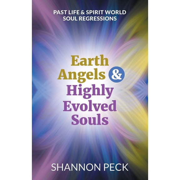 Earth Angels & Highly Evolved Souls: Past Life & Spirit World Soul Regressions (Paperback)