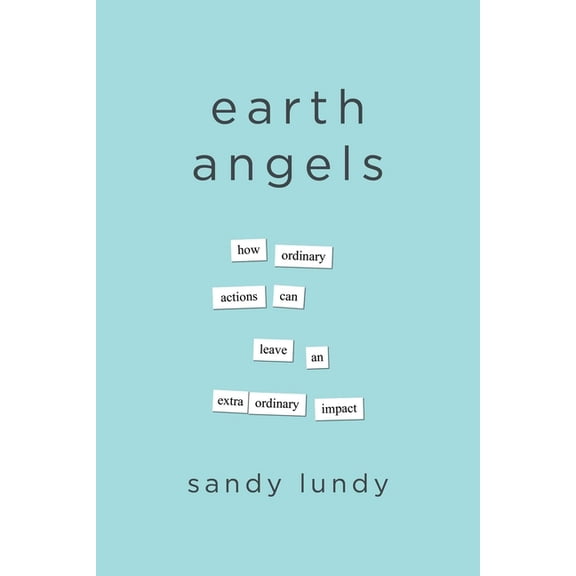 Earth Angels: How Ordinary Actions Can Leave an Extraordinary Impact, (Paperback)
