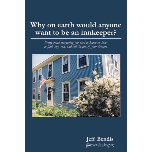 Why on Earth Would Anyone Want to Be an Innkeeper?: Pretty Much Everything You Need to Know on How to Find, Buy, Run, an, (Paperback)