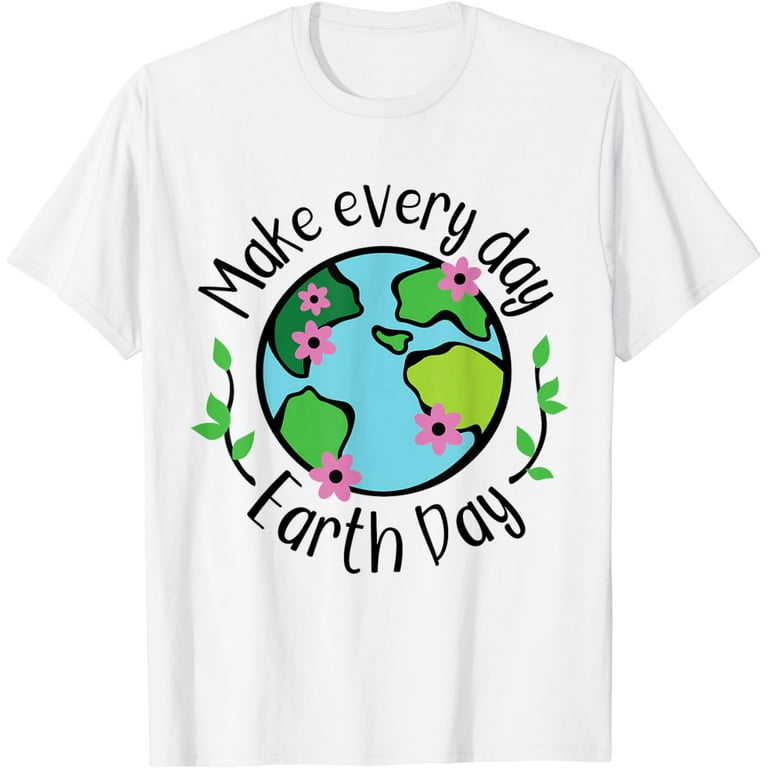 Make Every Day Earth Day Recycle Conservation T-Shirt Make Every Day Earth Day Recycle Conservation T-Shirt