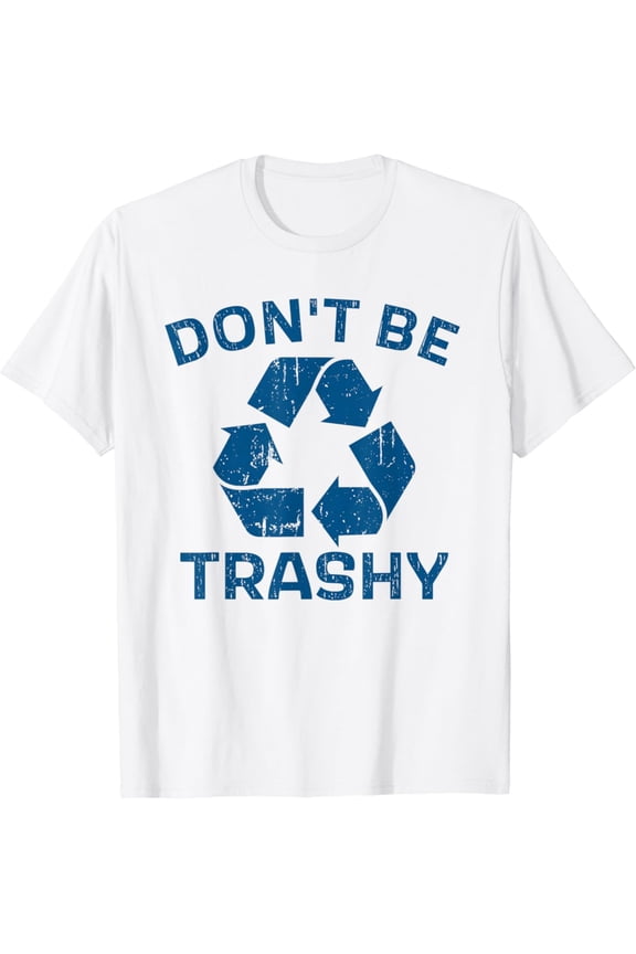Earth Day Don't Be Trashy Recycle Save Our Planet T-Shirt Gift for you - Men & Women Unisex T-shirt
