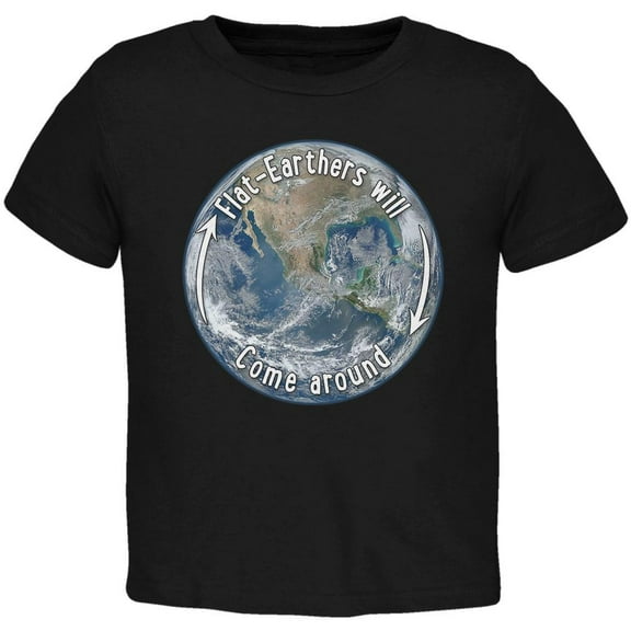 Earth Day Flat Earthers Will Come Around Toddler T Shirt Black 3T