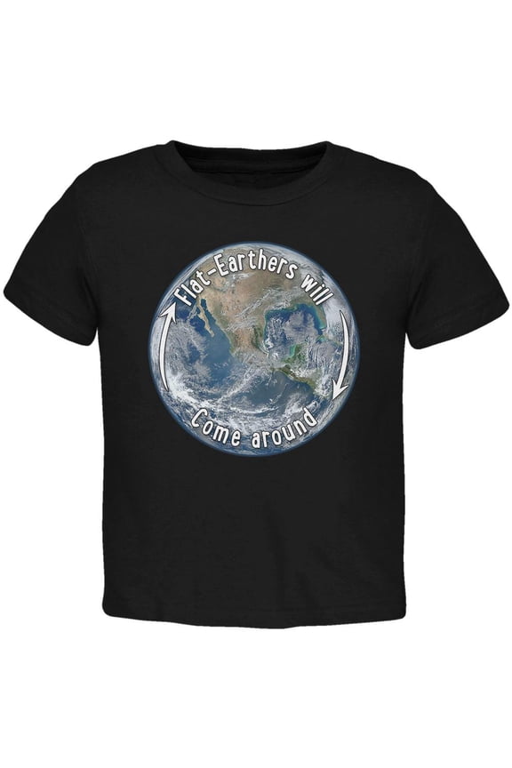 Earth Day Flat Earthers Will Come Around Toddler T Shirt Black 3T