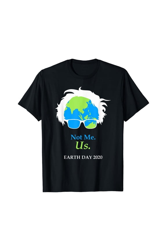 Earth Day Not Me Us Bernie Sander Save the Environment T-Shirt Gift for you - Men & Women Unisex T-shirt