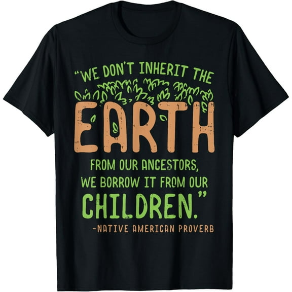 Earth Day Shirt Quote Proverb Borrowed From Our Children T-Shirt100% cotton