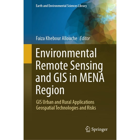 Earth and Environmental Sciences Library Environmental Remote Sensing and GIS in Mena Region: GIS Urban and Rural Applications Geospatial Technologies and Risks, (Hardcover)