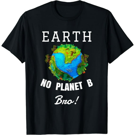 Earth No Planet B, Bro ! Environmental Protection Earth Day T-Shirt