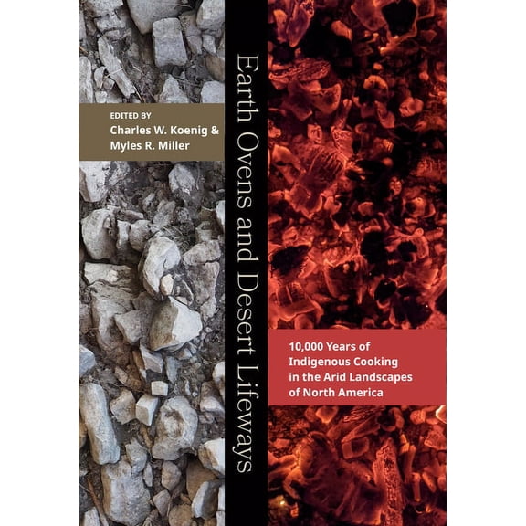 Earth Ovens and Desert Lifeways : 10,000 Years of Indigenous Cooking in the Arid Landscapes of North America (Hardcover)