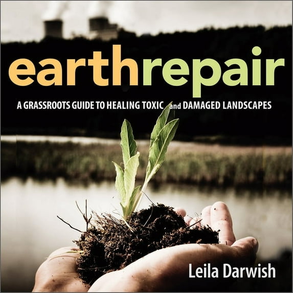 Earth Repair: A Grassroots Guide to Healing Toxic and Damaged Landscapes, (Paperback)