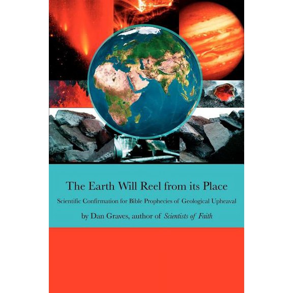 The Earth Will Reel from its Place: Scientific Confirmation for Bible Predictions of Geological Upheaval, (Paperback)