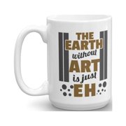 Earth Without Art Is Eh Funny Coffee & Tea Gift Mug, Birthday Party Gifts & Accessories for Artists, Junior Artist, Painter and Men & Women Art Teacher 15oz