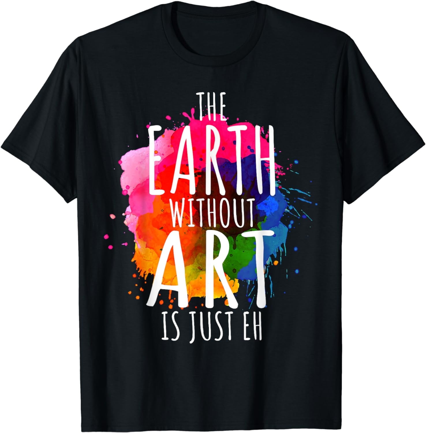 Earth Without Art Is Just Eh Painting Artist Pun Art Teacher T-Shirt ...