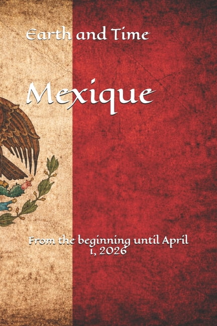 Earth and Time Earth and Time Mexique: From the beginning until April 1, 2026, (Paperback)