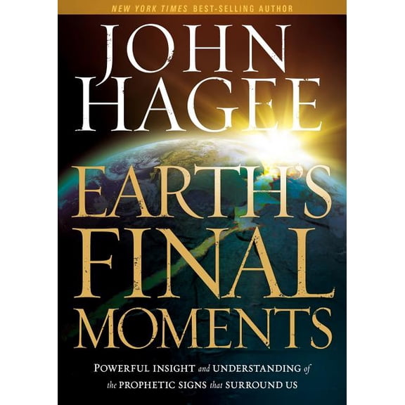 Earth's Final Moments : Powerful Insight and Understanding of the Prophetic Signs that Surround Us (Hardcover)
