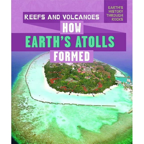 Earth's History Through Rocks Reefs and Volcanoes: How Earth's Atolls Formed, (Paperback)