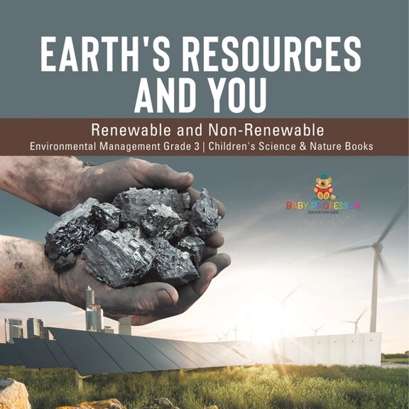 Earth's Resources and You: Renewable and Non-Renewable Environmental Management Grade 3 Children's Science & Nature Book, (Paperback)