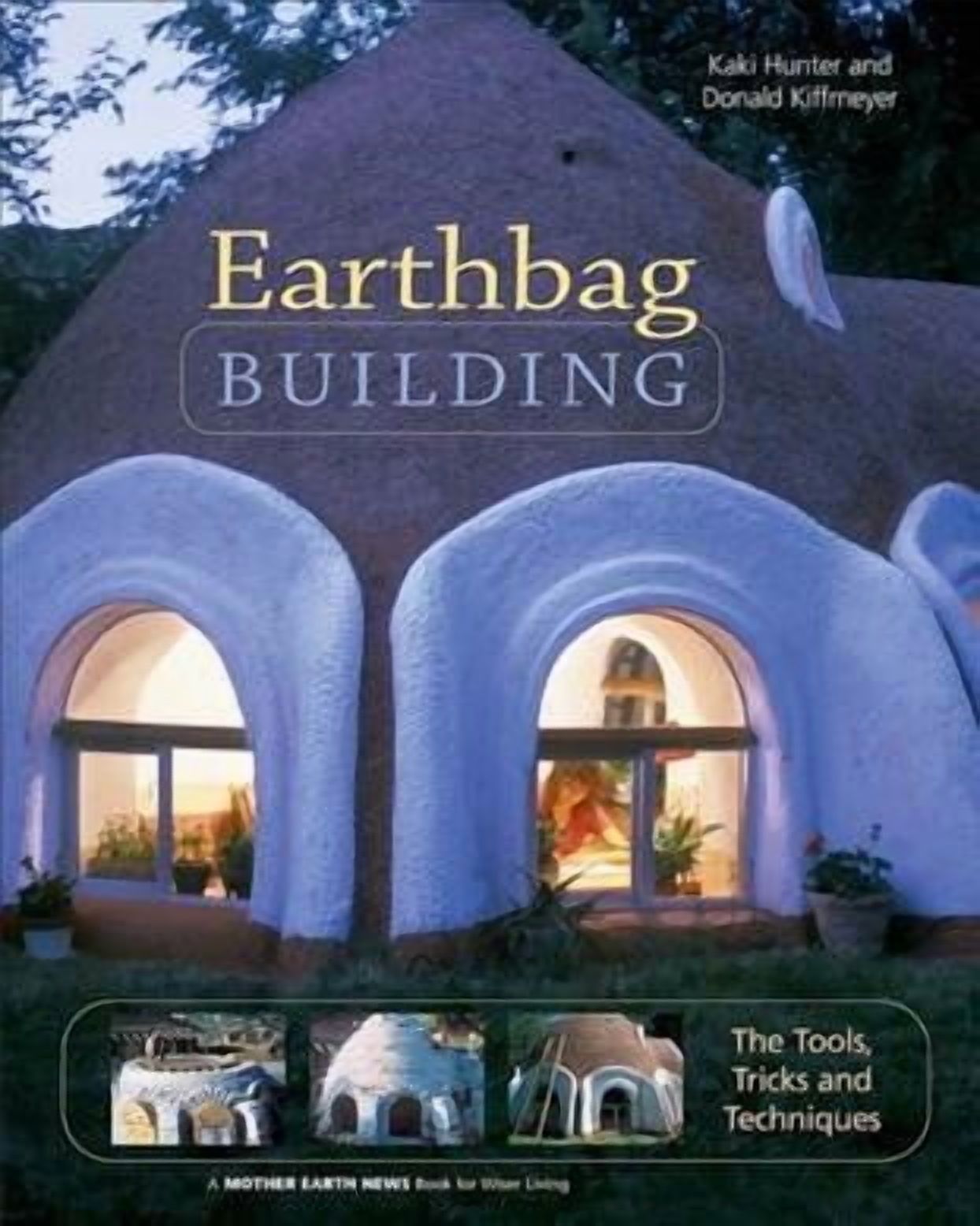 Mother Earth News Wiser Living: Earthbag Building: The Tools, Tricks and Techniques (Paperback)