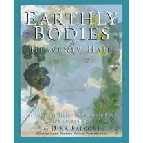 Earthly Bodies & Heavenly Hair: Natural and Healthy Bodycare for Every Body, (Paperback)