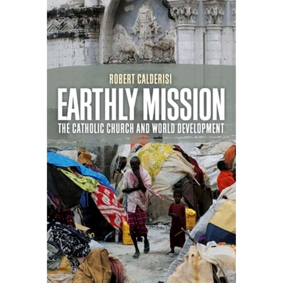 Pre-Owned Earthly Mission: The Catholic Church and World Development (Paperback) by Robert Calderisi