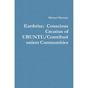 Earthrise Conscious Creation of UBUNTU/Contributionism Communities, Paperback