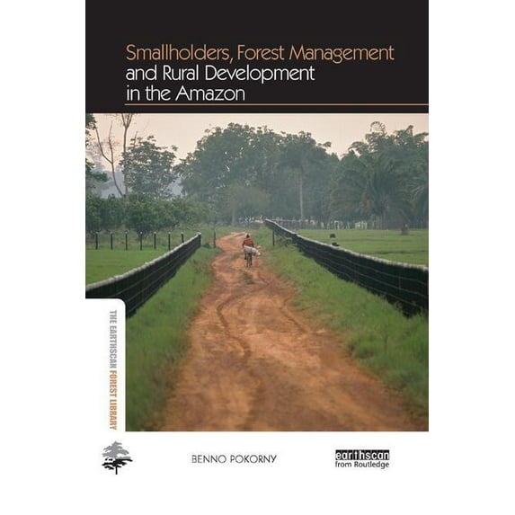 Earthscan Forest Library Smallholders, Forest Management and Rural Development in the Amazon, (Paperback)
