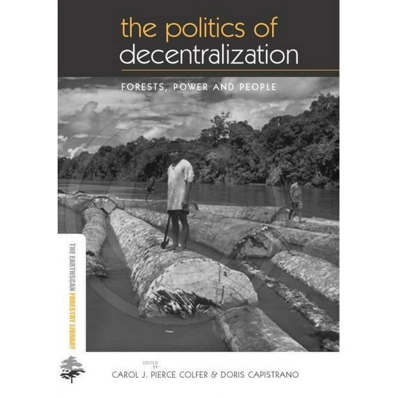Earthscan Forest Library The Politics of Decentralization: Forests, Power and People, (Hardcover)