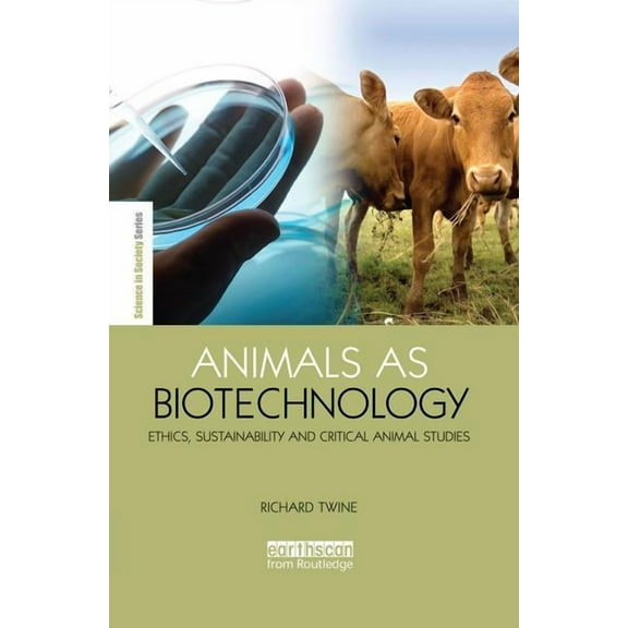 Earthscan Science in Society Animals as Biotechnology: Ethics, Sustainability and Critical Animal Studies, (Paperback)