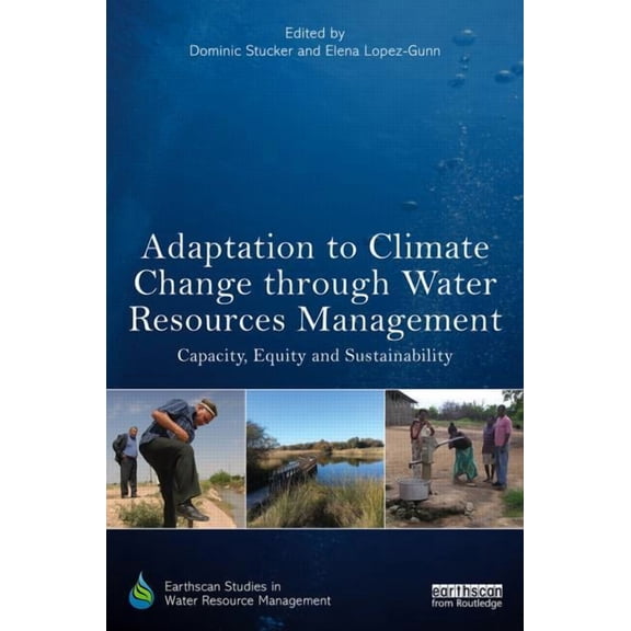 Earthscan Studies in Water Resource Mana Adaptation to Climate Change through Water Resources Management: Capacity, Equity and Sustainability, (Hardcover)