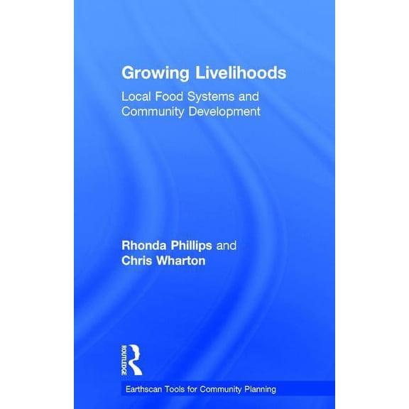 Earthscan Tools for Community Planning Growing Livelihoods: Local Food Systems and Community Development, (Hardcover)