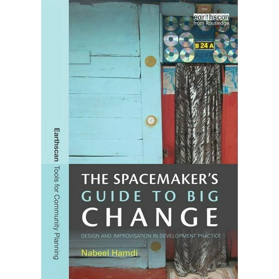 Earthscan Tools for Community Planning The Spacemaker's Guide to Big Change: Design and Improvisation in Development Practice, (Paperback)