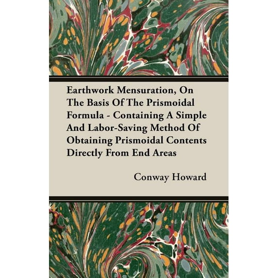 Earthwork Mensuration, on the Basis of the Prismoidal Formula - Containing a Simple and Labor-Saving Method of Obtaining Prismoidal Contents Directly