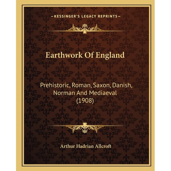 Earthwork Of England : Prehistoric, Roman, Saxon, Danish, Norman And Mediaeval (1908) (Paperback)