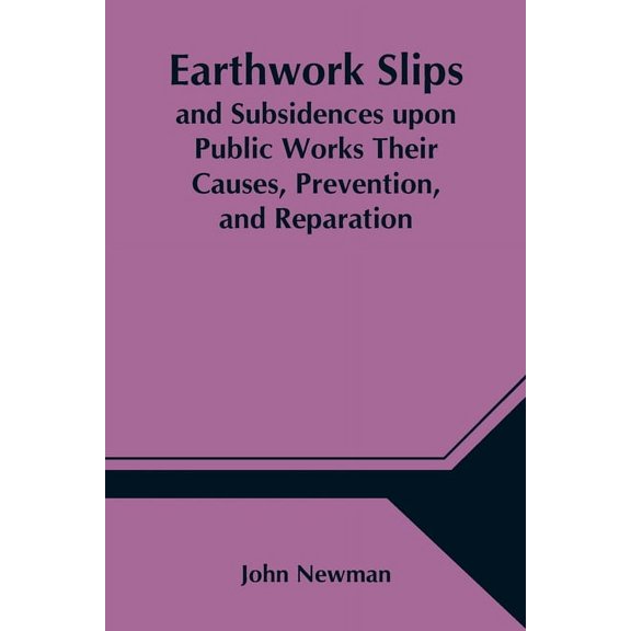 Earthwork Slips and Subsidences upon Public Works Their Causes, Prevention, and Reparation, (Paperback)