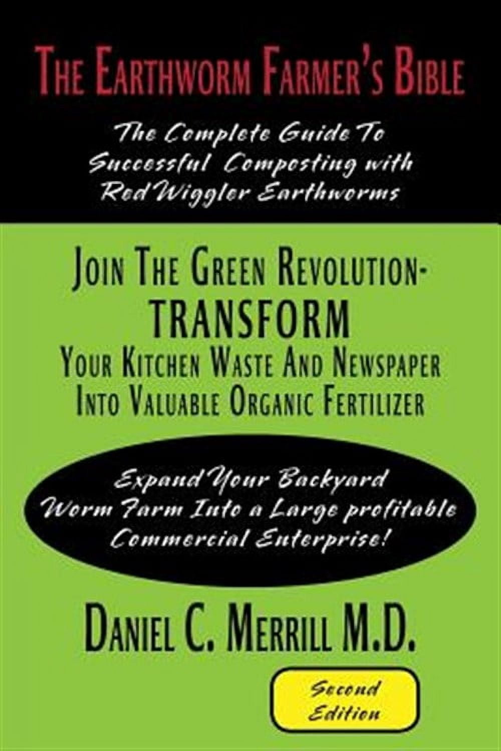 The Earthworm Farmer's Bible: The Complete Guide to Successful Composting with Red Wiggler (Paperback) by Daniel C Merrill M D